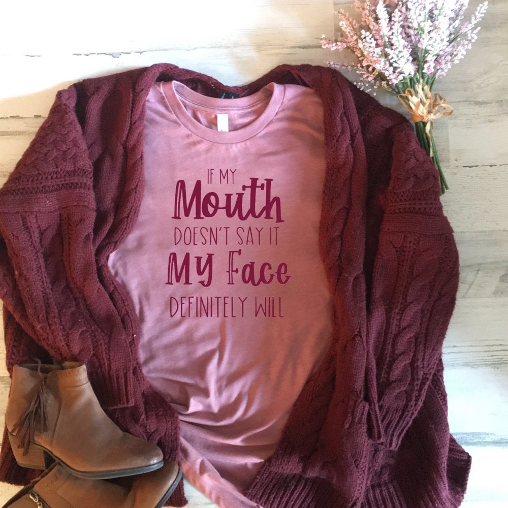 If My Mouth Doesn't Say It My Face ... Will Tee